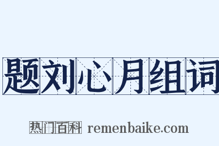 题刘心月组词是什么意思的图片